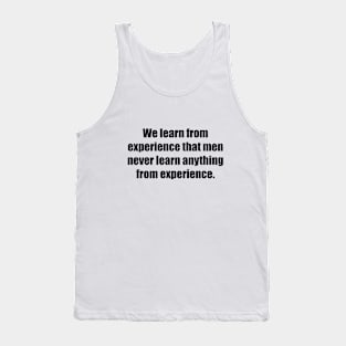 We learn from experience that men never learn anything from experience Tank Top